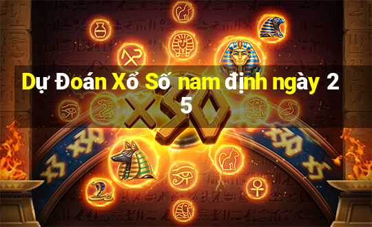 Dự Đoán Xổ Số nam định ngày 25