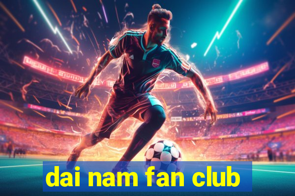 dai nam fan club