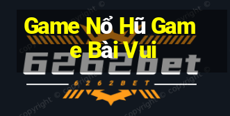 Game Nổ Hũ Game Bài Vui