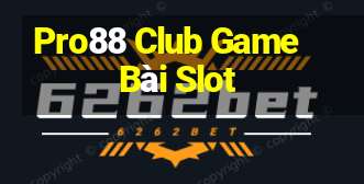 Pro88 Club Game Bài Slot