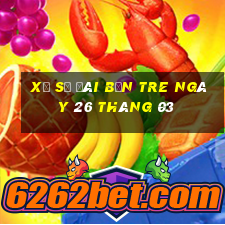 xổ số đài bến tre ngày 26 tháng 03