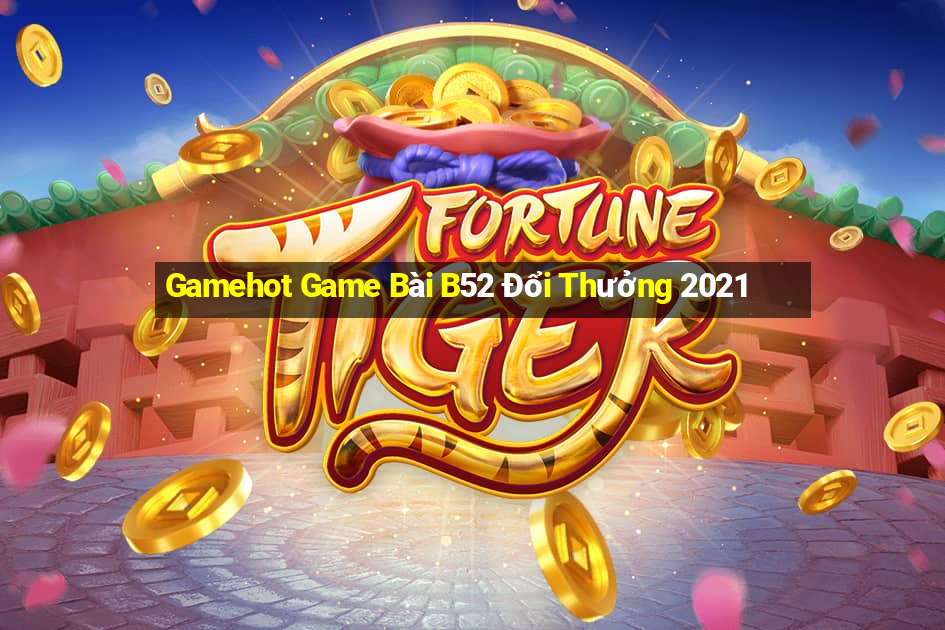 Gamehot Game Bài B52 Đổi Thưởng 2021