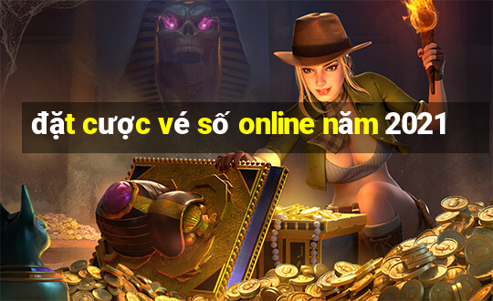 đặt cược vé số online năm 2021