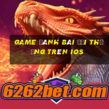 game đánh bài đổi thưởng trên ios