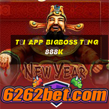 Tải app Bigboss Tặng 888k