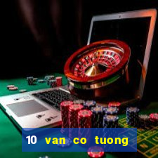 10 van co tuong hay nhat