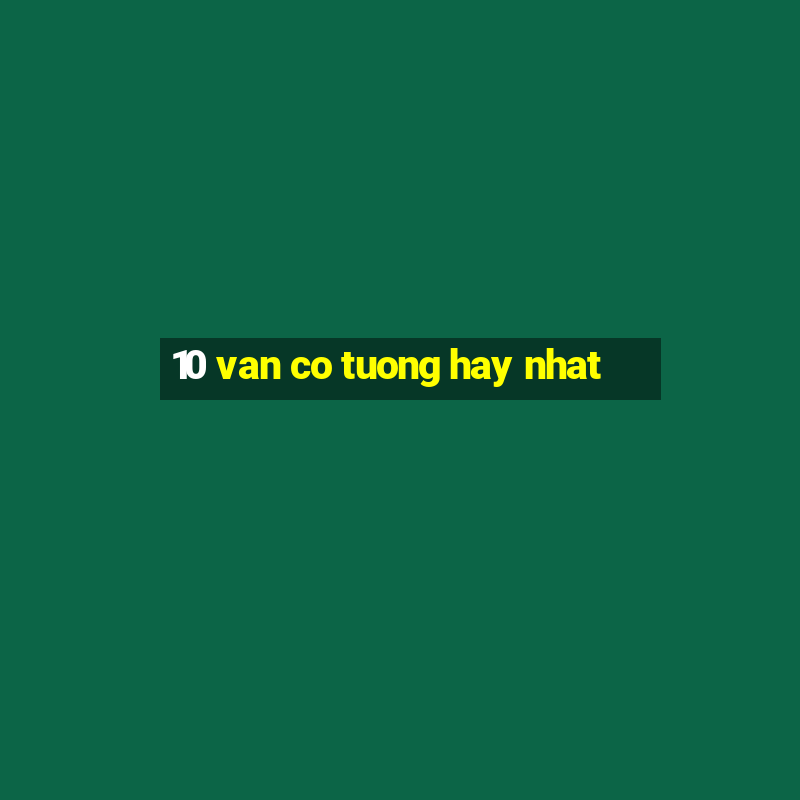 10 van co tuong hay nhat