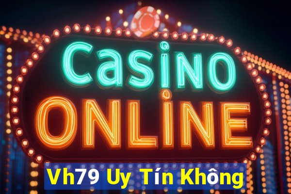 Vh79 Uy Tín Không