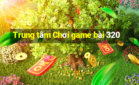 Trung tâm Chơi game bài 320