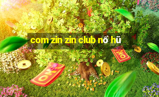 com zin zin club nổ hũ