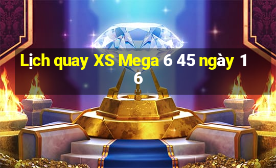 Lịch quay XS Mega 6 45 ngày 16