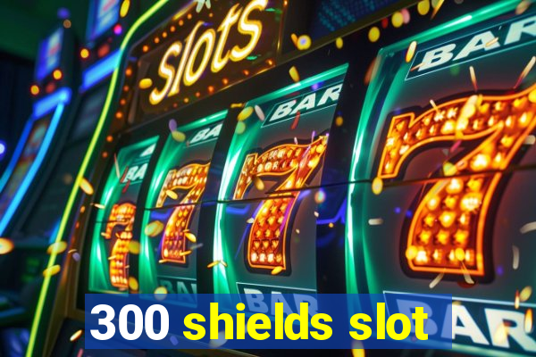 300 shields slot