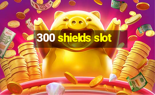 300 shields slot