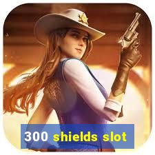 300 shields slot