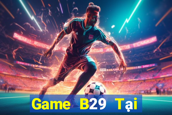 Game B29 Tại Game Bài Đổi The