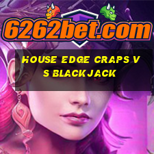 house edge craps vs blackjack