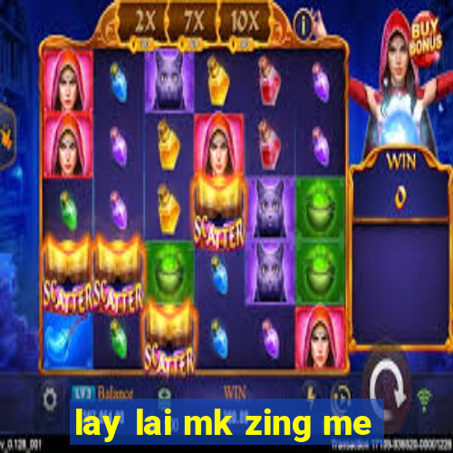 lay lai mk zing me