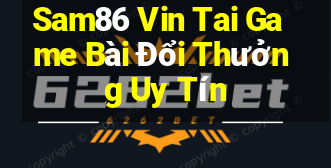 Sam86 Vin Tai Game Bài Đổi Thưởng Uy Tín