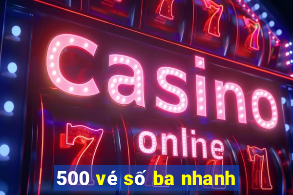 500 vé số ba nhanh