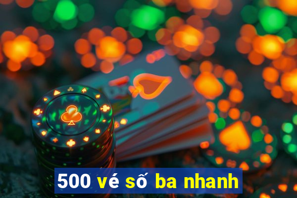 500 vé số ba nhanh