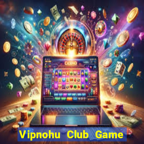 Vipnohu Club Game Bài Vàng