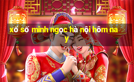 xổ số minh ngọc hà nội hôm nay