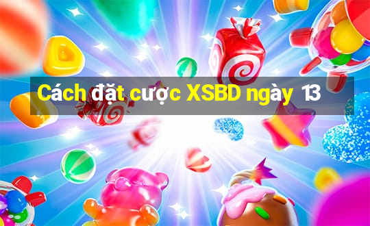 Cách đặt cược XSBD ngày 13