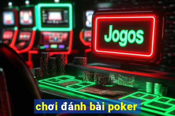 chơi đánh bài poker