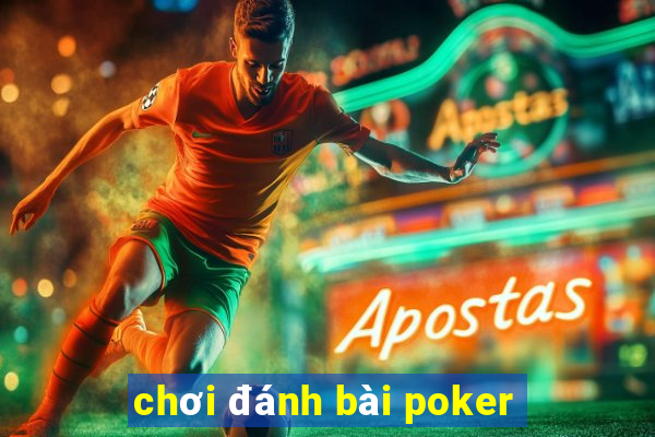 chơi đánh bài poker