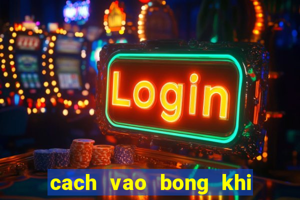 cach vao bong khi bi chan