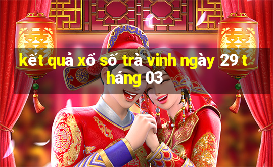 kết quả xổ số trà vinh ngày 29 tháng 03