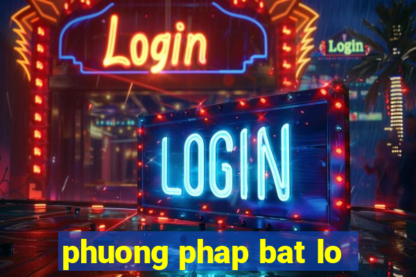 phuong phap bat lo