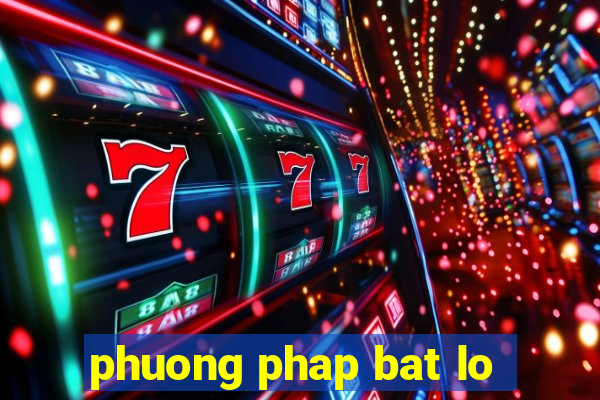 phuong phap bat lo