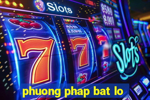 phuong phap bat lo