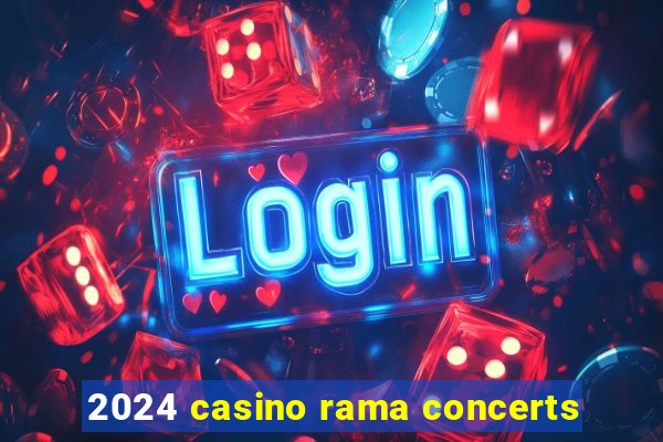 2024 casino rama concerts