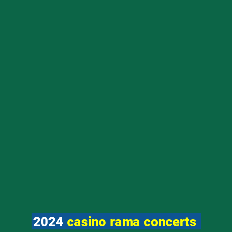 2024 casino rama concerts