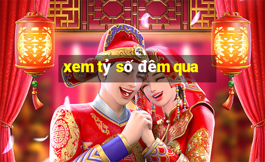 xem tỷ số đêm qua