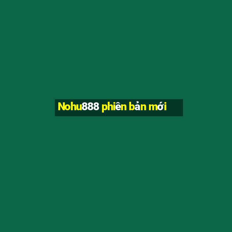 Nohu888 phiên bản mới