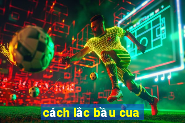 cách lắc bầu cua