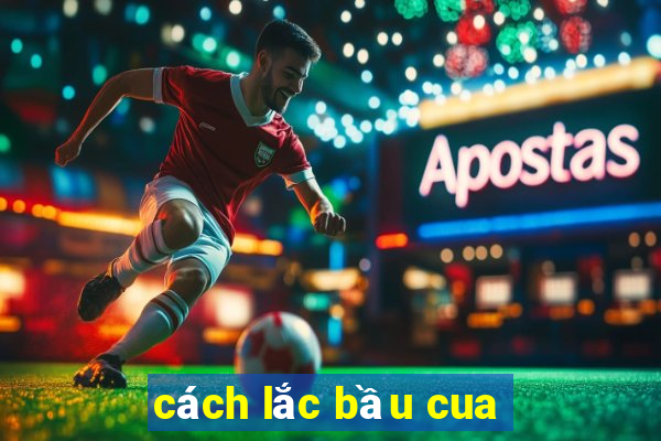 cách lắc bầu cua