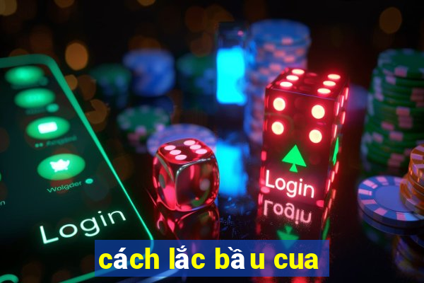 cách lắc bầu cua