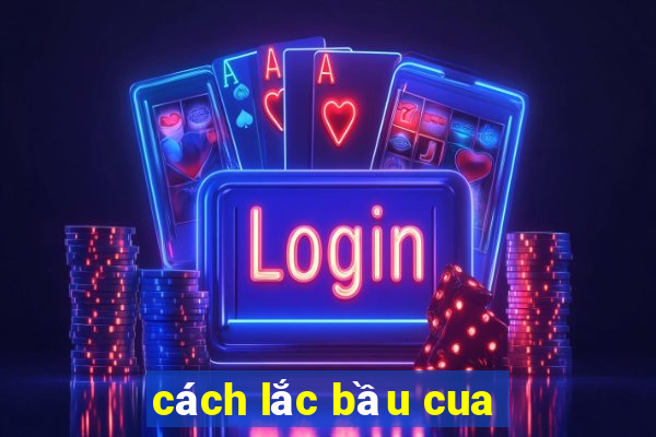 cách lắc bầu cua