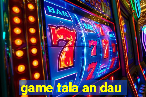 game tala an dau