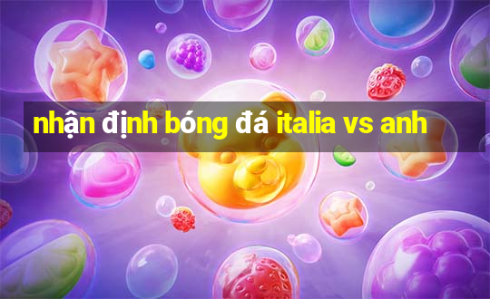 nhận định bóng đá italia vs anh