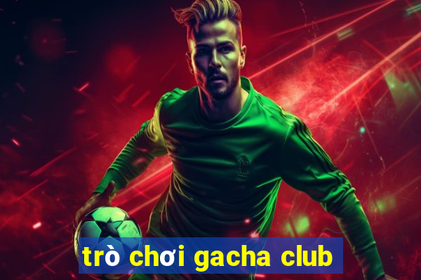 trò chơi gacha club