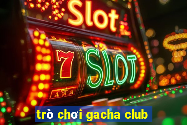 trò chơi gacha club