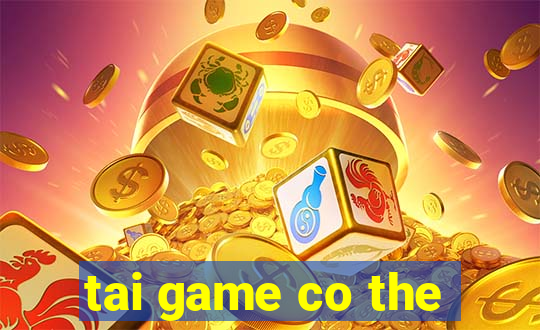 tai game co the