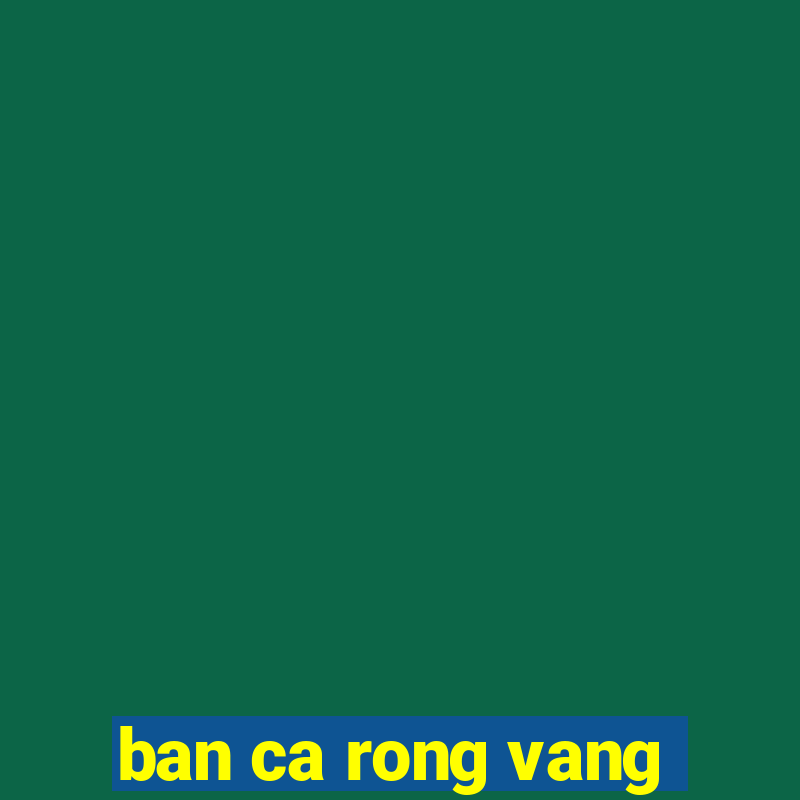 ban ca rong vang