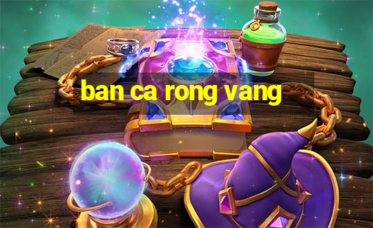 ban ca rong vang