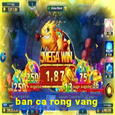 ban ca rong vang